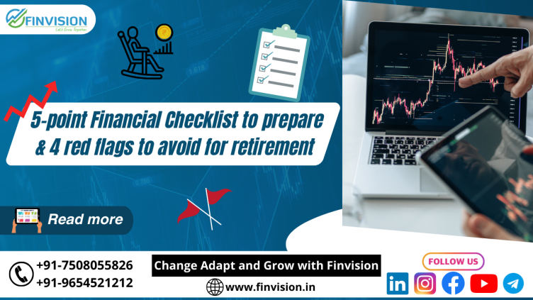 5-Point Financial checklist to prepare & 4-Red flags to avoid for Retirement